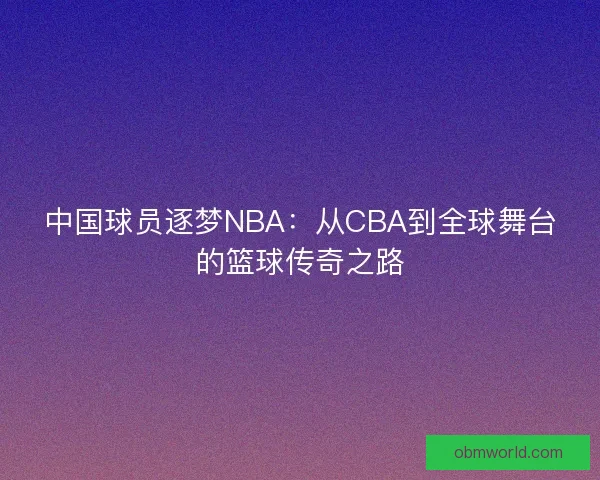 中国球员逐梦NBA：从CBA到全球舞台的篮球传奇之路