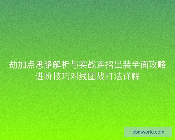 劫加点思路解析与实战连招出装全面攻略进阶技巧对线团战打法详解