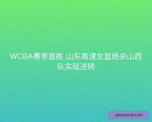 WCBA赛季首胜 山东高速女篮绝杀山西队实现逆转